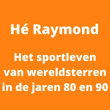 Hé Raymond: Het sportleven van wereldsterren in de jaren 80 en 90.